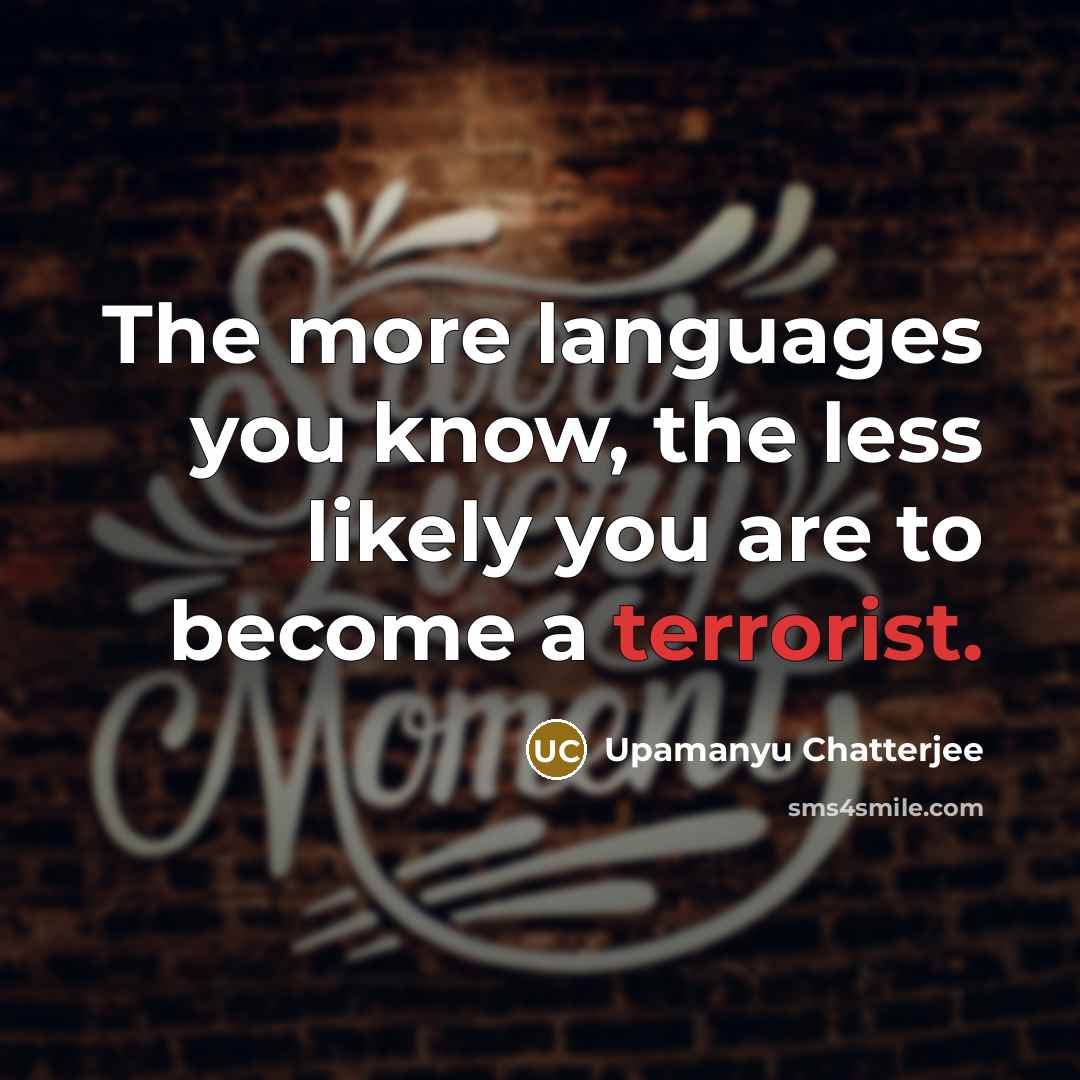 “The more languages you know, the less likely you are…” quote by Upamanyu Chatterjee