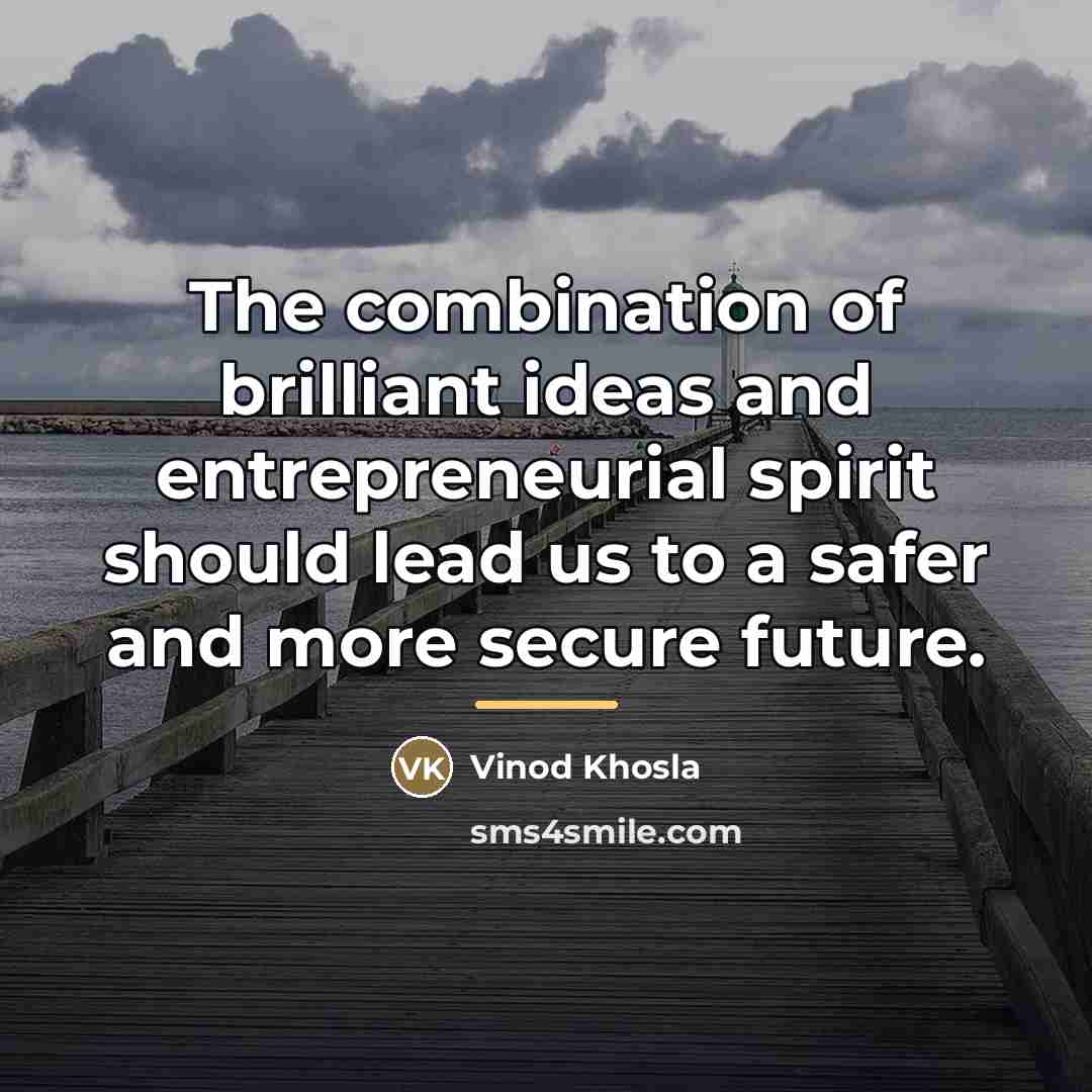 “The combination of brilliant ideas and entrepreneurial spirit should lead…” quote by Vinod Khosla