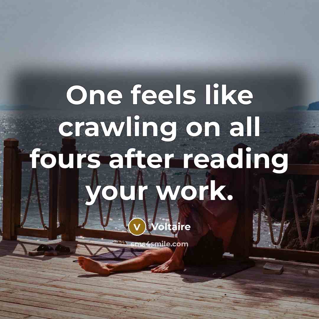 “One feels like crawling on all fours after reading your…” quote by Voltaire