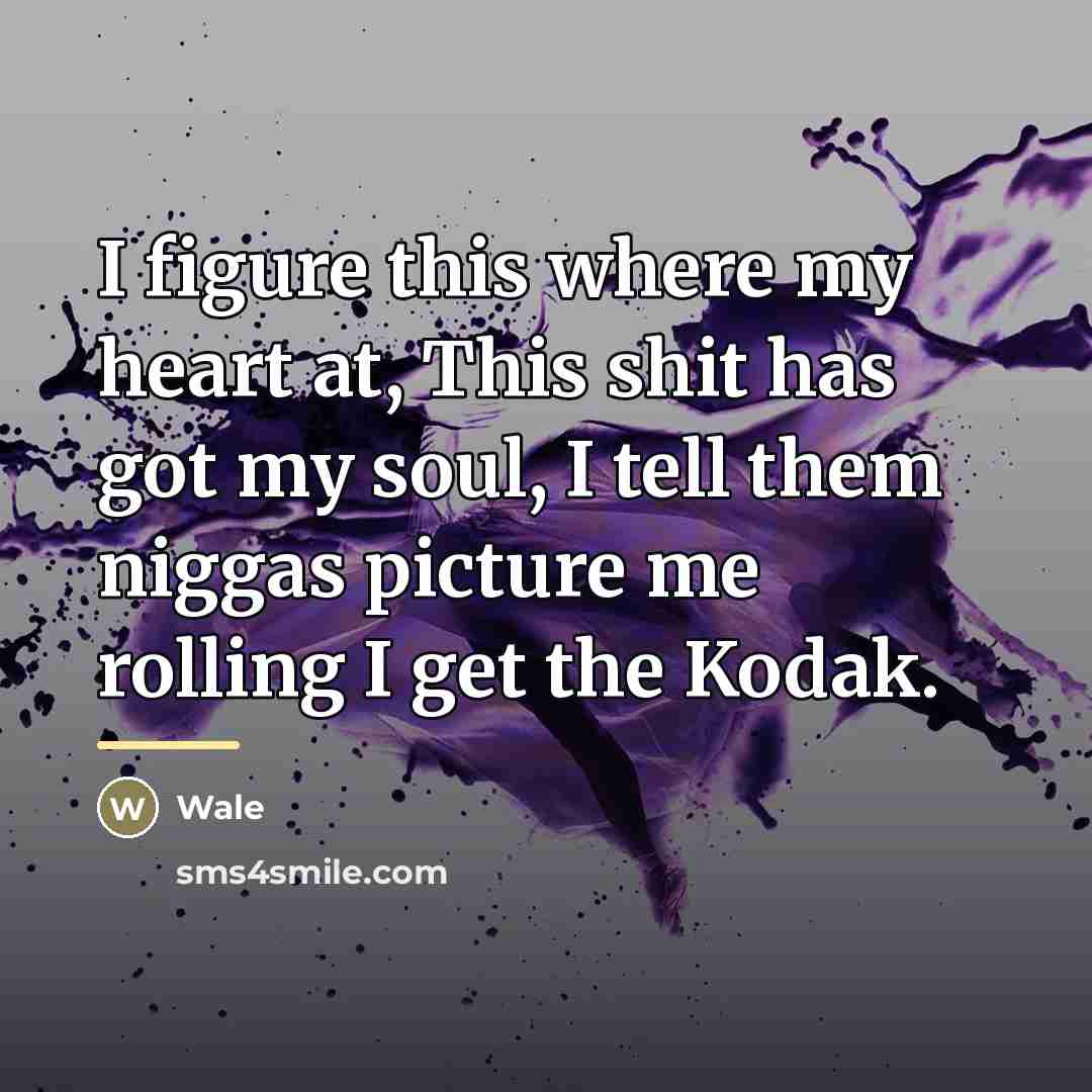 “I figure this where my heart at, This shit has…” quote by Wale