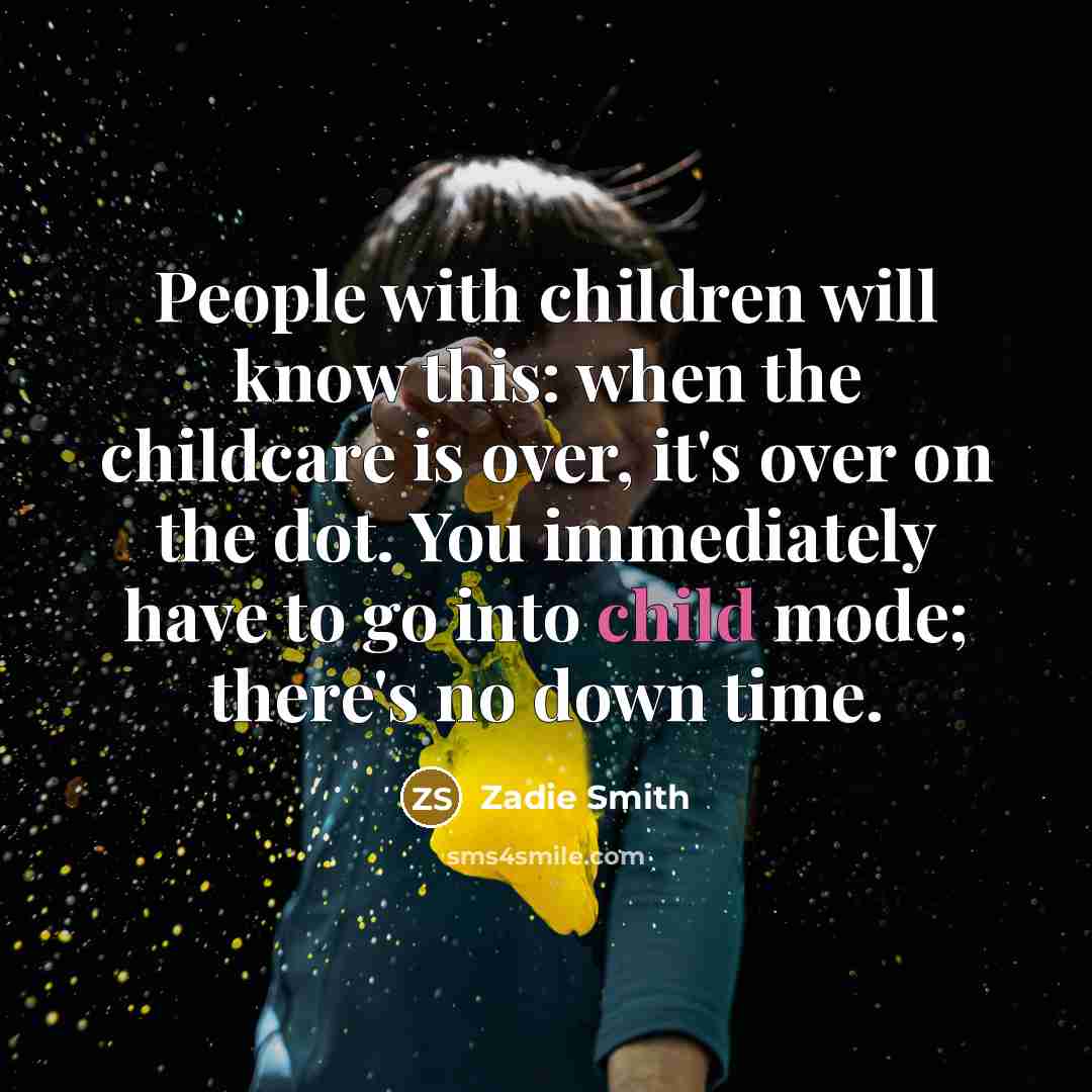 “People with children will know this: when the childcare is…” quote by Zadie Smith