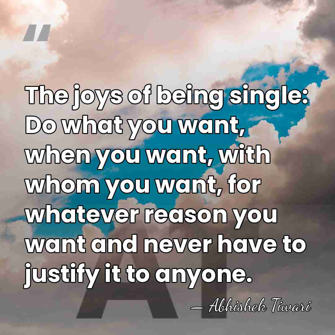 The joys of being single: Do what you want, when you want,&hellip; - Abhishek Tiwari