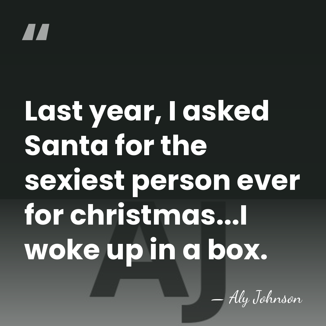 Last year, I asked Santa for the sexiest person ever for christmas...I&hellip; - Aly Johnson