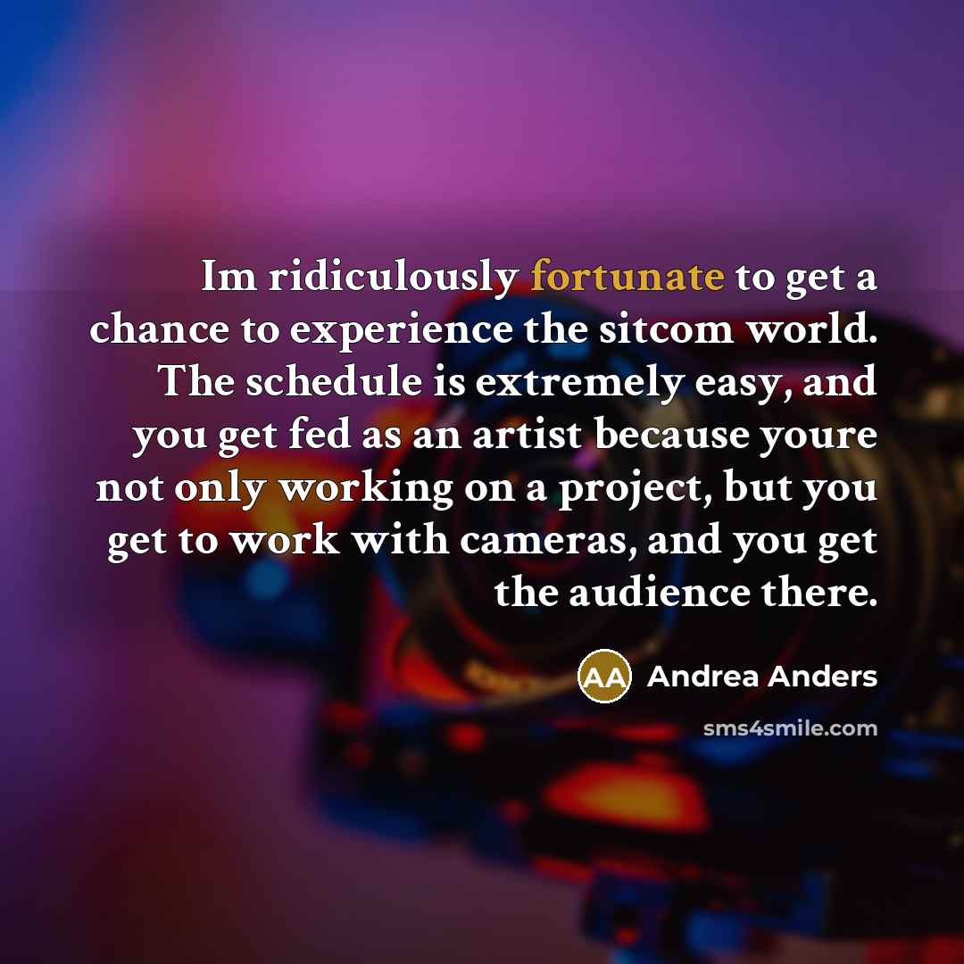 “Im ridiculously fortunate to get a chance to experience the…” quote by Andrea Anders