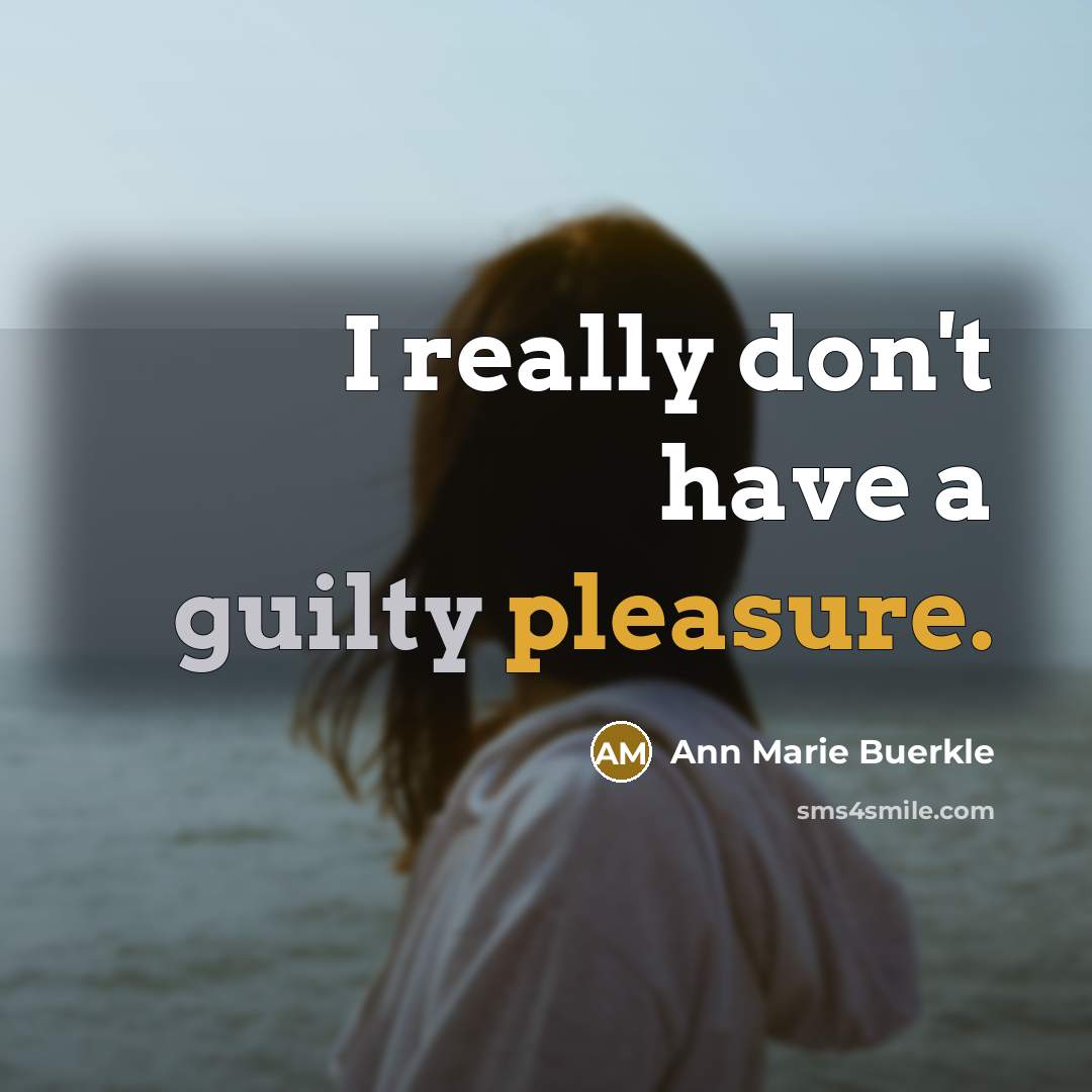 “I really don't have a guilty pleasure.…” quote by Ann Marie Buerkle