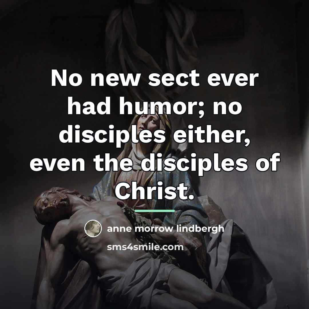 “No new sect ever had humor; no disciples either, even…” quote by Anne Morrow Lindbergh