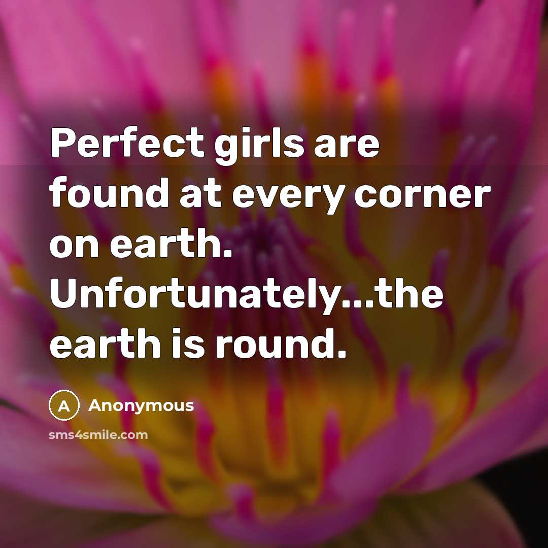 “Perfect girls are found at every corner on earth. Unfortunately...the…” quote by Anonymous