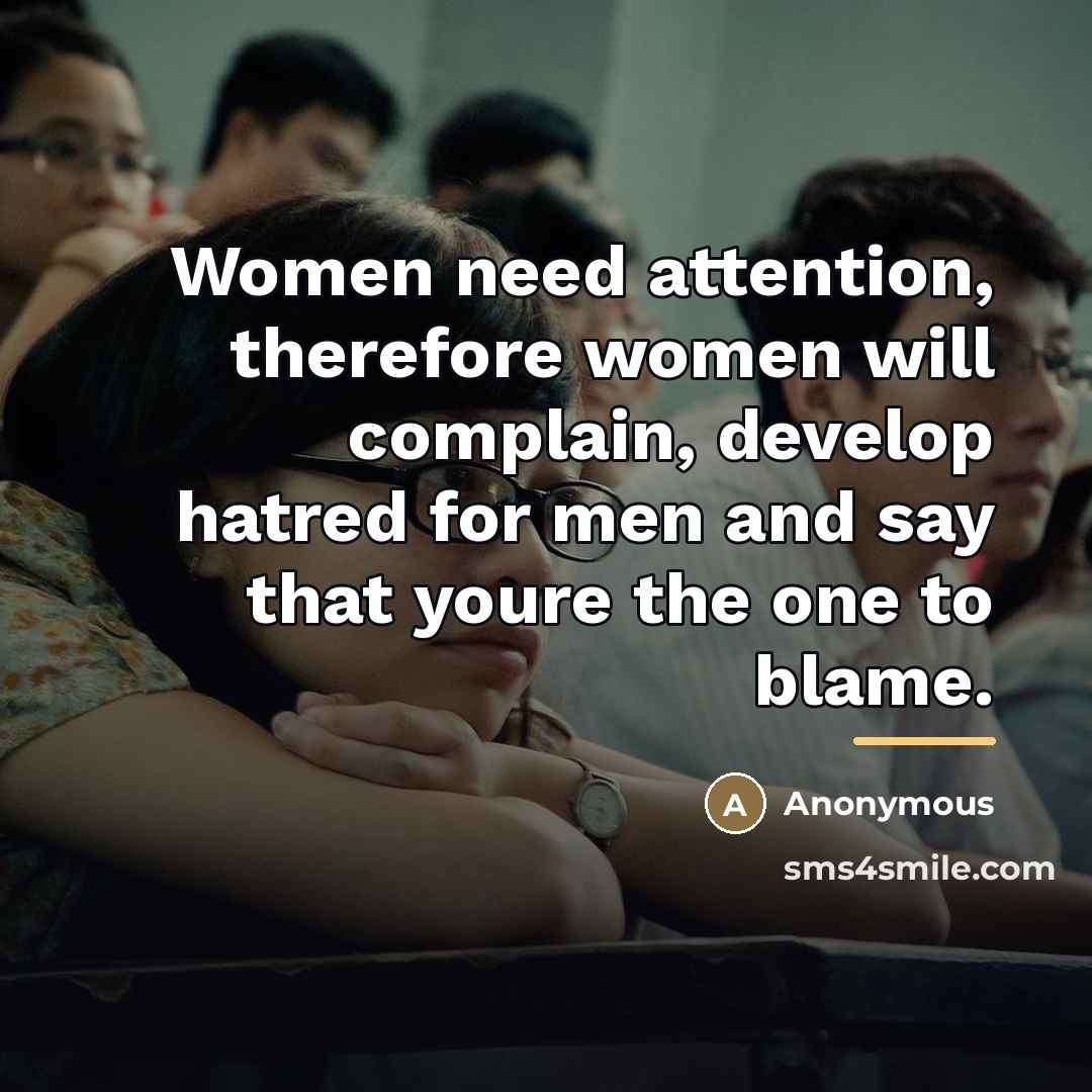 “Women need attention, therefore women will complain, develop hatred for…” quote by Anonymous