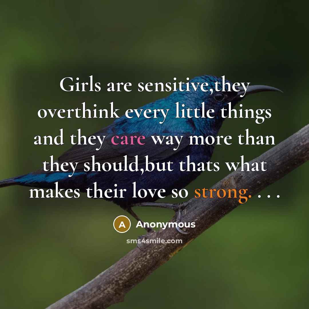 “Girls are sensitive,they overthink every little things and they care…” quote by Anonymous