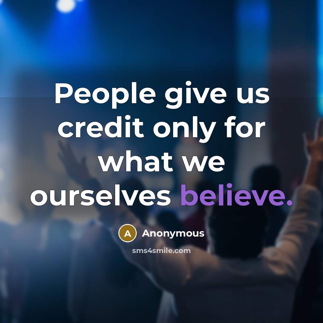 “People give us credit only for what we ourselves believe.…” quote by Anonymous