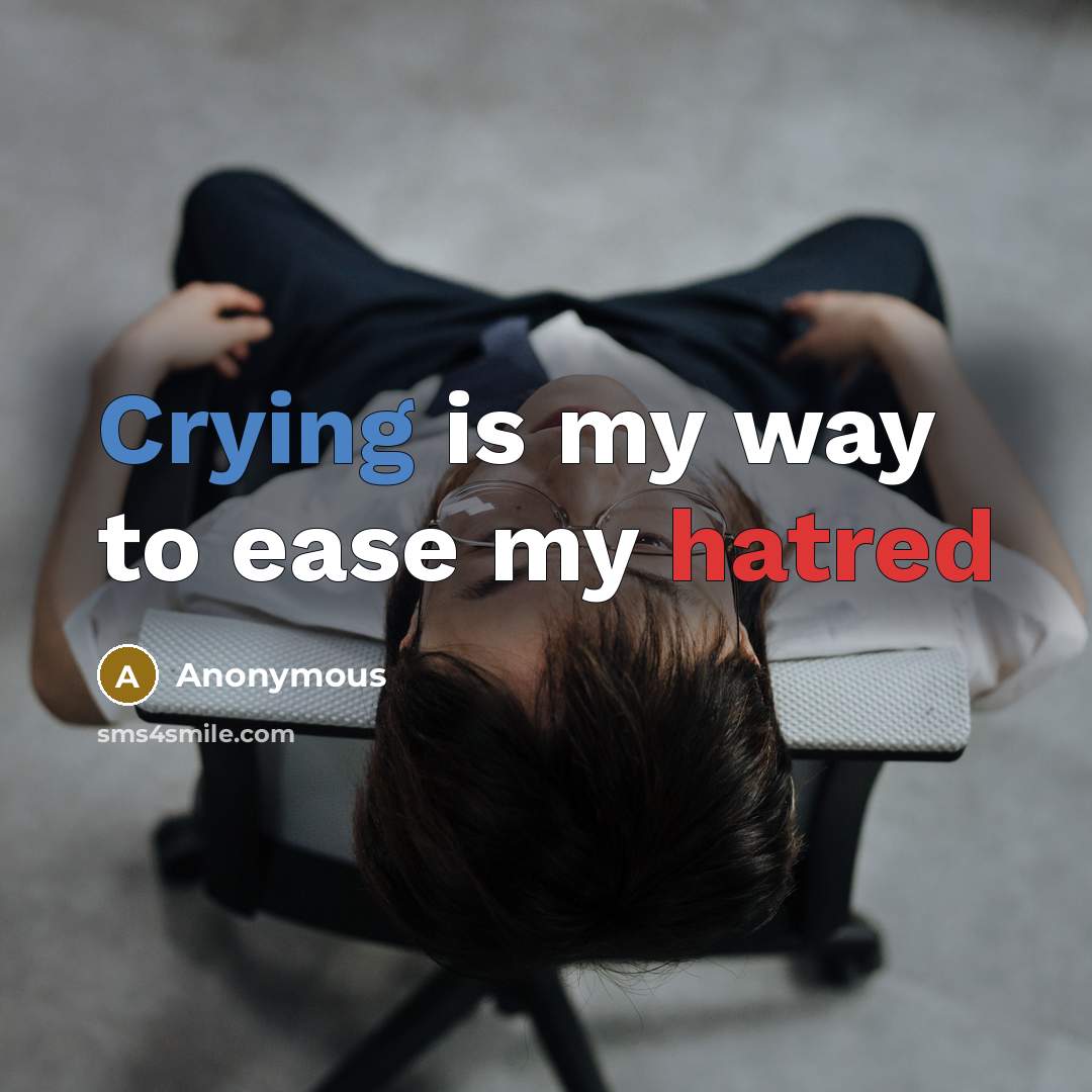 “Crying is my way to ease my hatred” quote by Anonymous