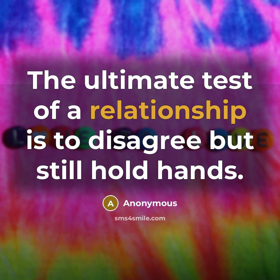 “The ultimate test of a relationship is to disagree but still hold hands.” quote by Anonymous