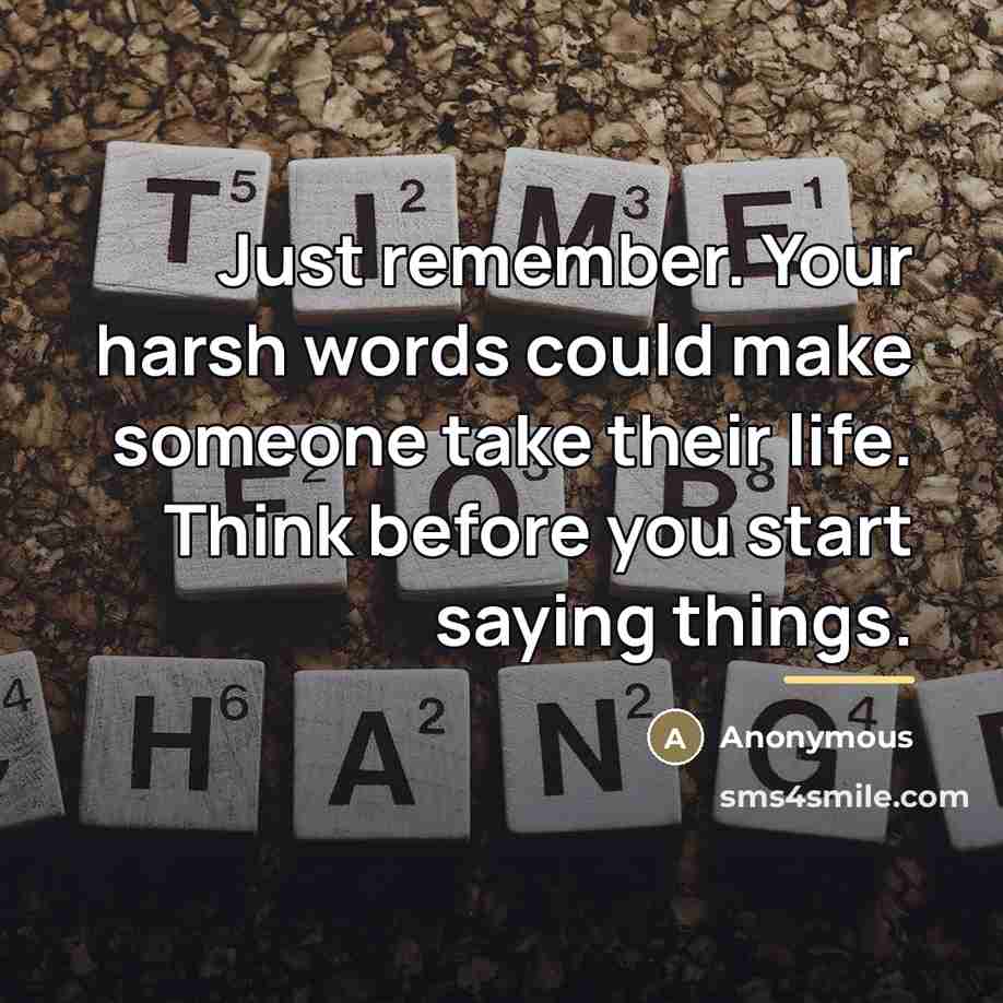 “Just remember. Your harsh words could make someone take their…” quote by Anonymous