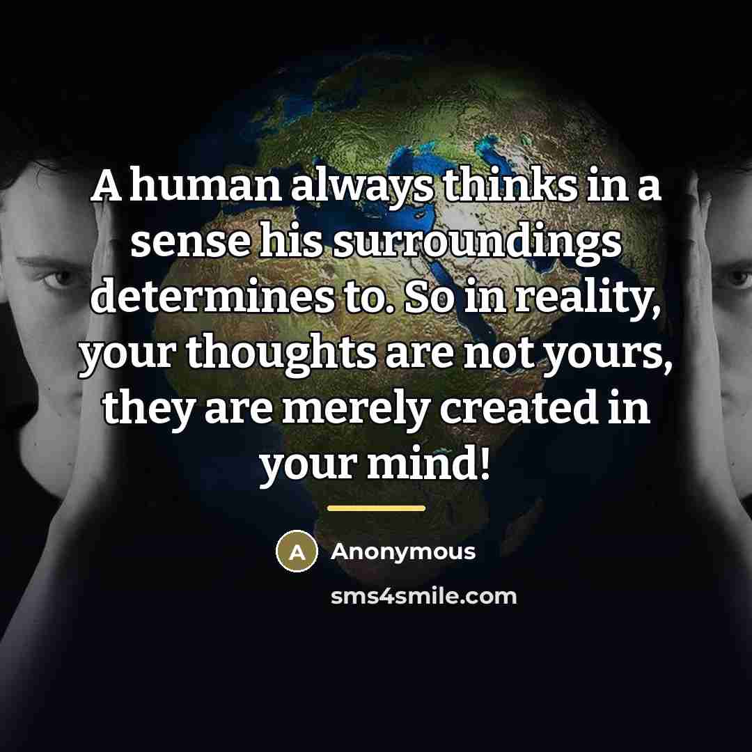“A human always thinks in a sense his surroundings determines…” quote by Anonymous