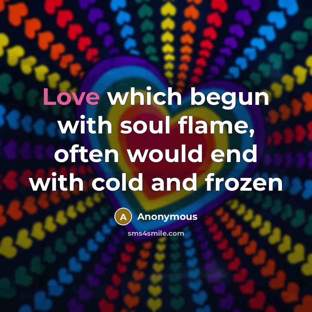 “Love which begun with soul flame, often would end with…” quote by Anonymous