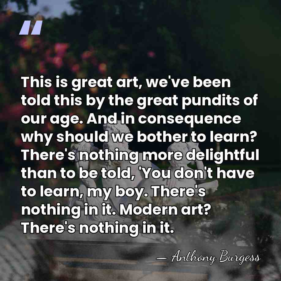 This is great art, we've been told this by the great pundits&hellip; - Anthony Burgess