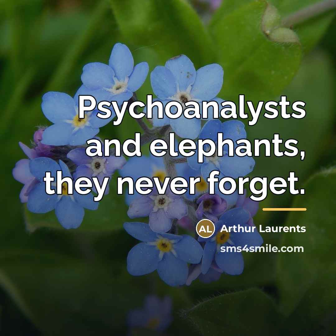 “Psychoanalysts and elephants, they never forget.…” quote by Arthur Laurents