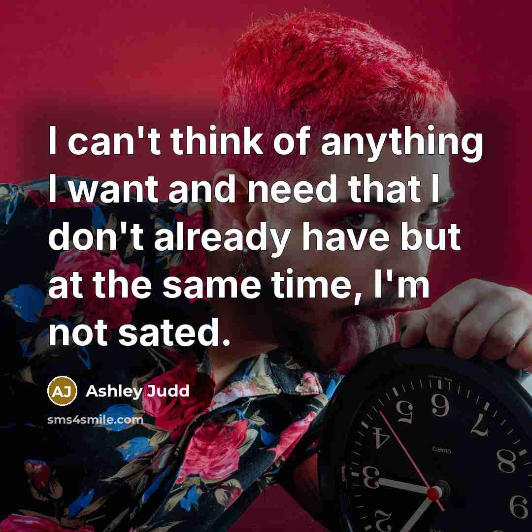 “I can't think of anything I want and need that…” quote by Ashley Judd