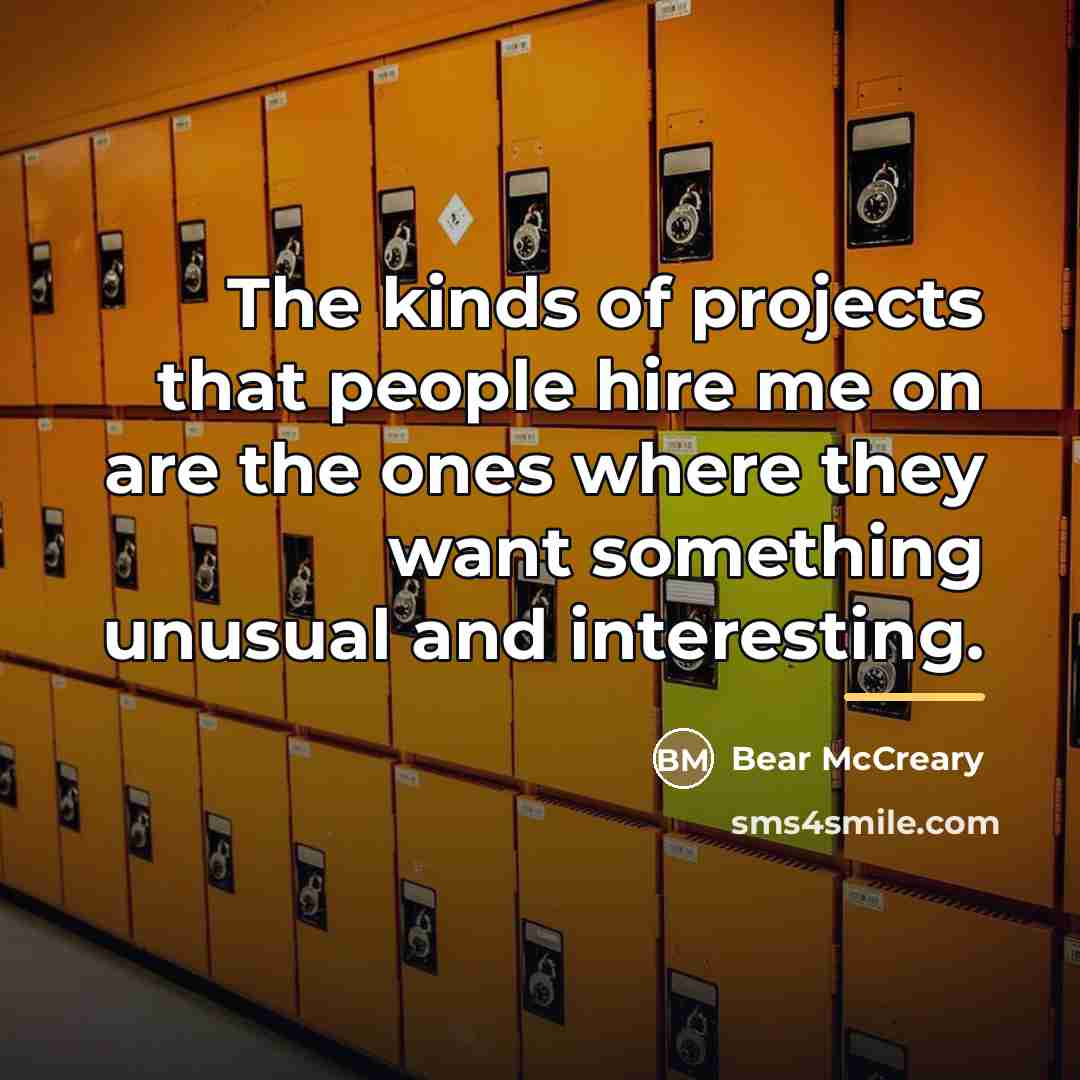 “The kinds of projects that people hire me on are…” quote by Bear McCreary