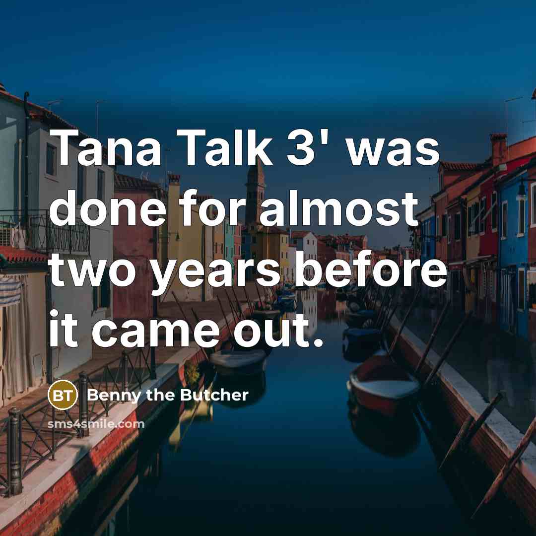 “Tana Talk 3' was done for almost two years before…” quote by Benny the Butcher