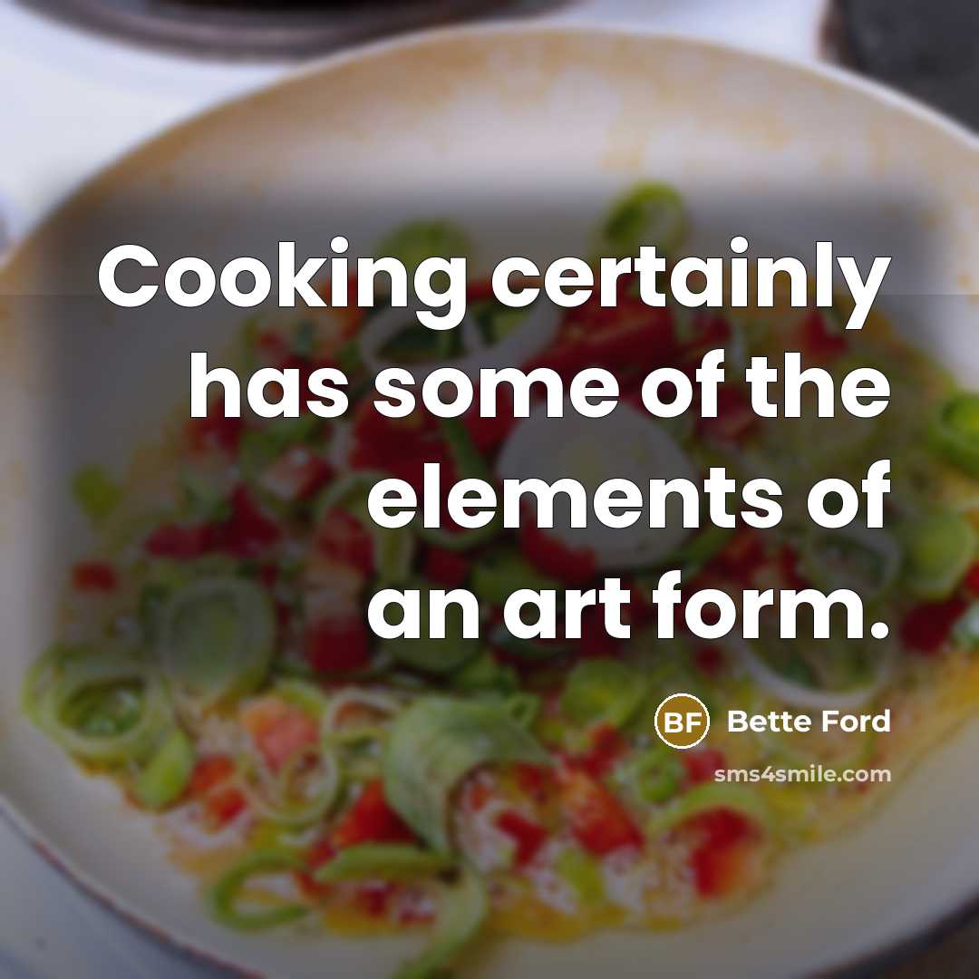 “Cooking certainly has some of the elements of an art…” quote by Bette Ford