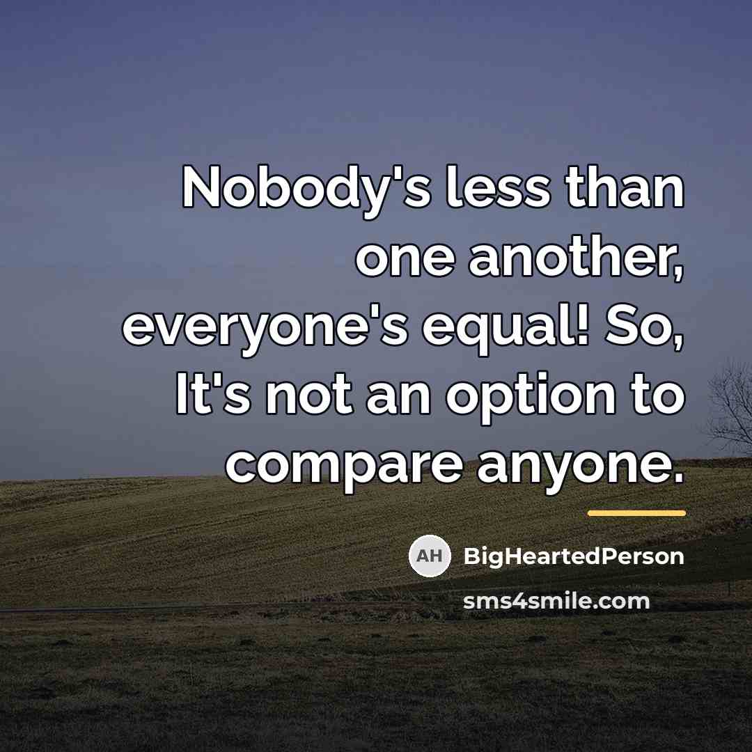 “Nobody's less than one another, everyone's equal! So, It's not…” quote by BigHeartedPerson