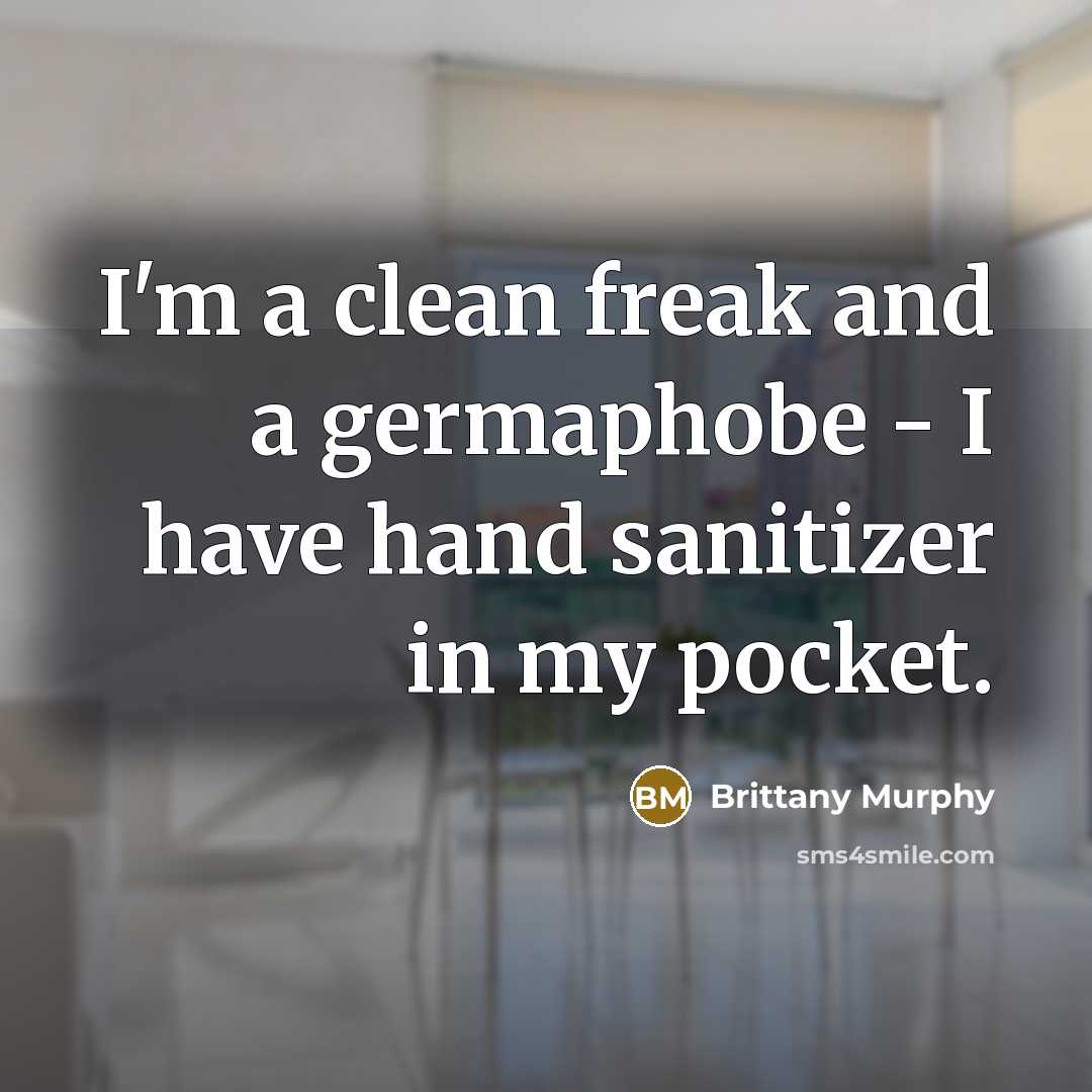 “I'm a clean freak and a germaphobe - I have…” quote by Brittany Murphy