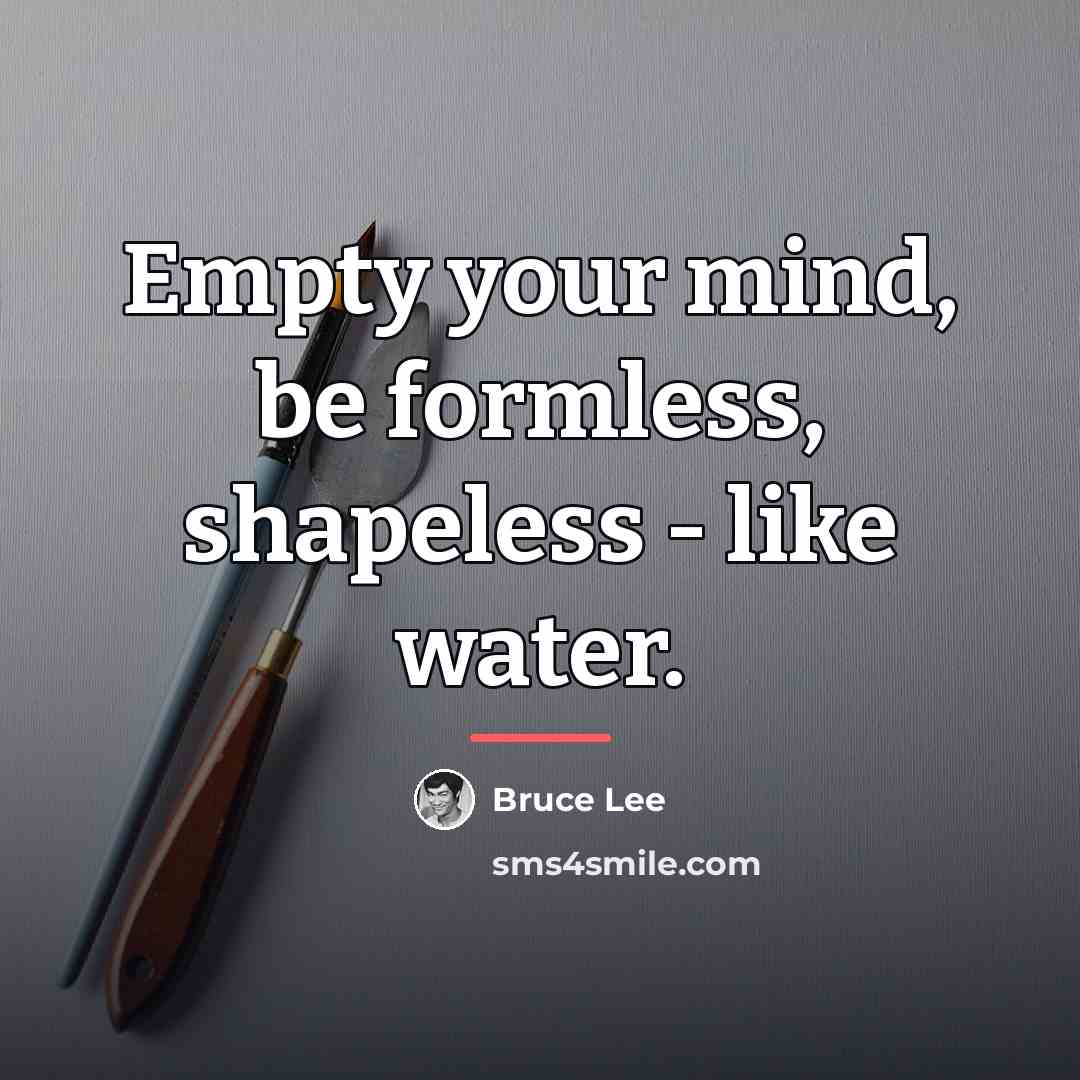“Empty your mind, be formless, shapeless - like water.…” quote by Bruce Lee