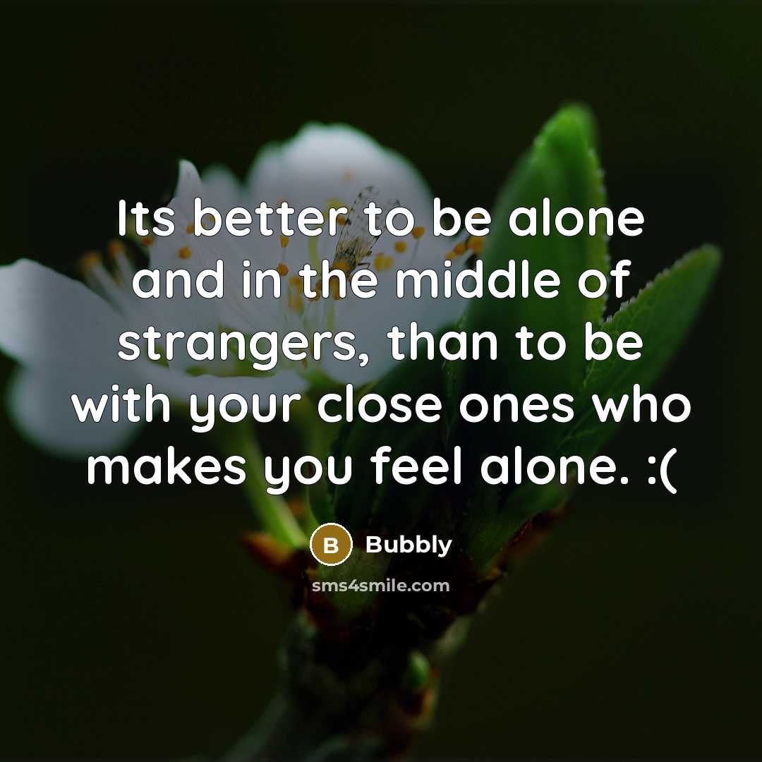 “Its better to be alone and in the middle of…” quote by Bubbly