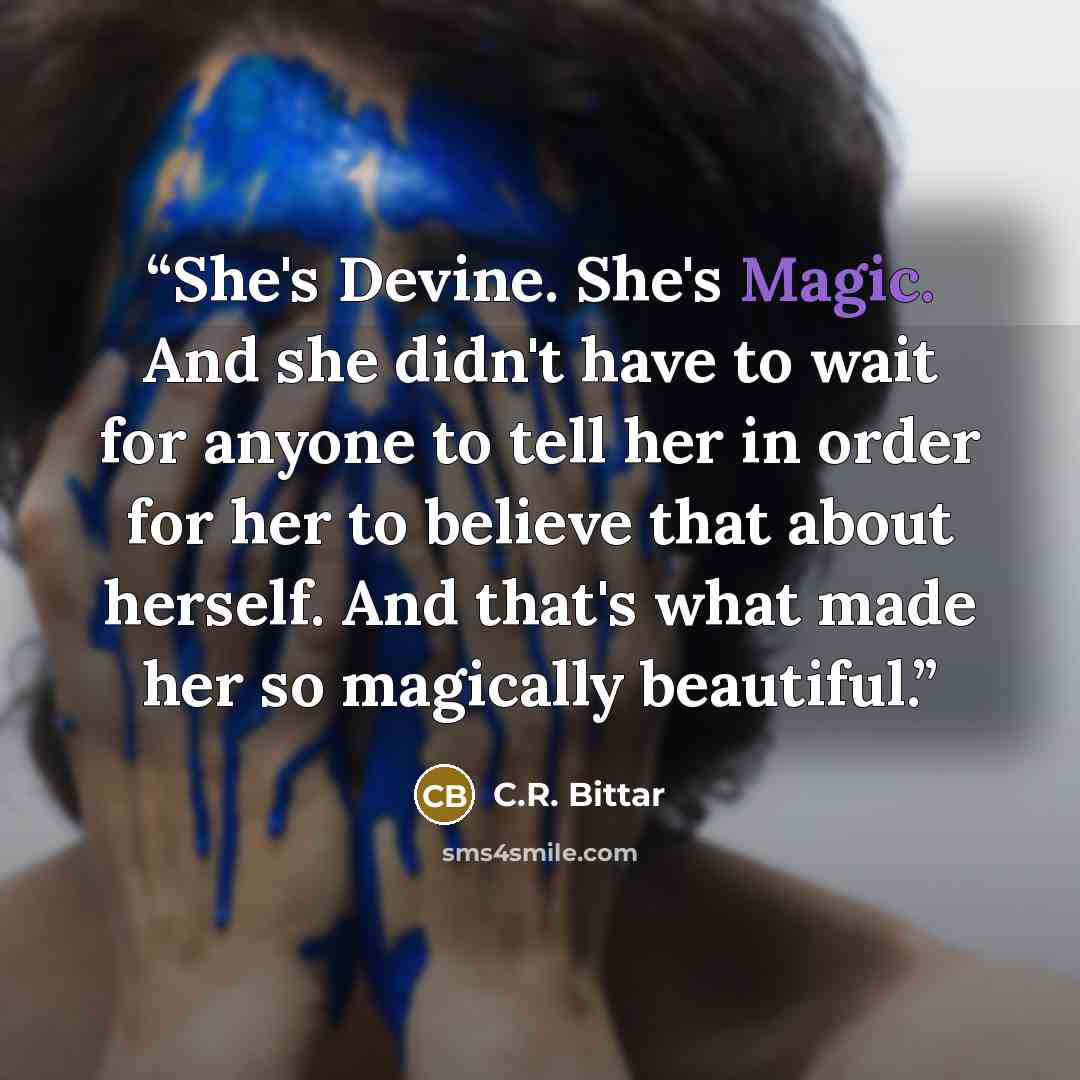 “She's Devine. She's Magic. And she didn't have to wait for anyone to tell her in order for her to believe that about herself. And that's what made her so magically beautiful.” quote by C.R. Bittar