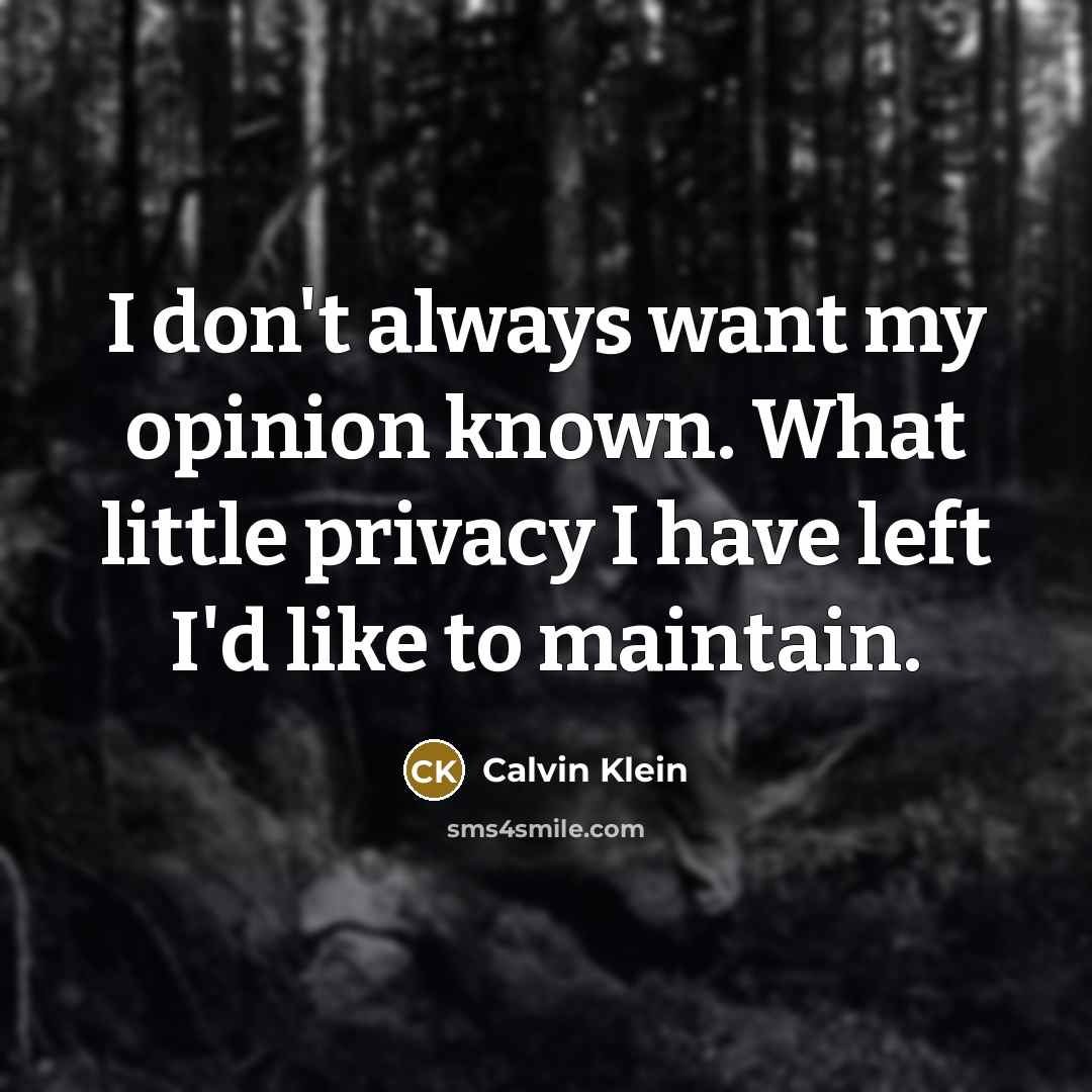 “I don't always want my opinion known. What little privacy…” quote by Calvin Klein