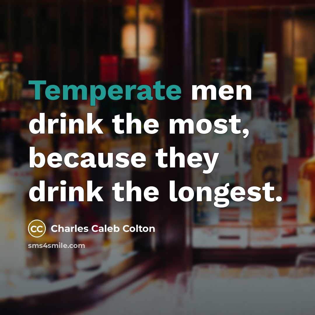 “Temperate men drink the most, because they drink the longest.…” quote by Charles Caleb Colton