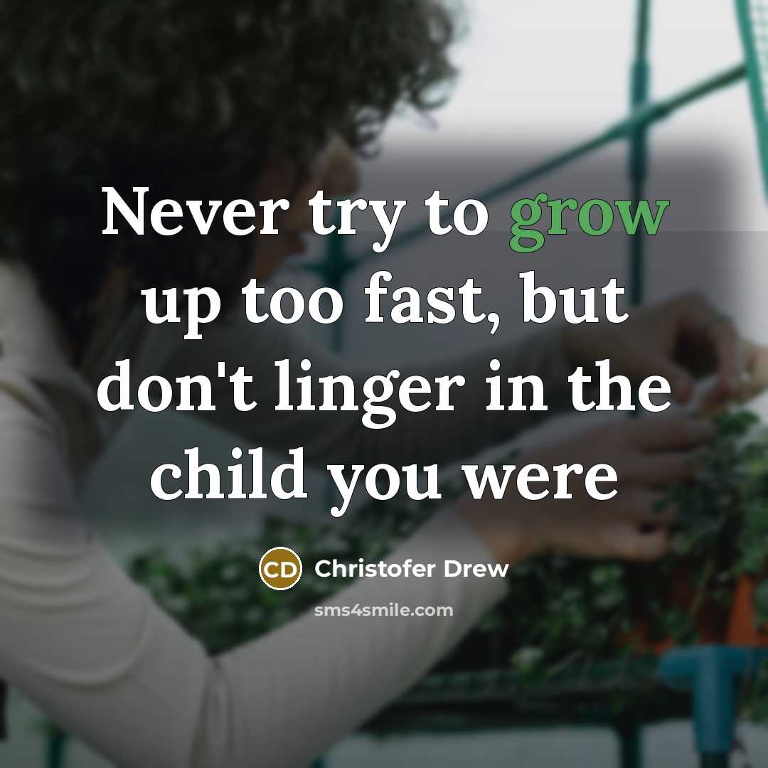 “Never try to grow up too fast, but don't linger…” quote by Christofer Drew