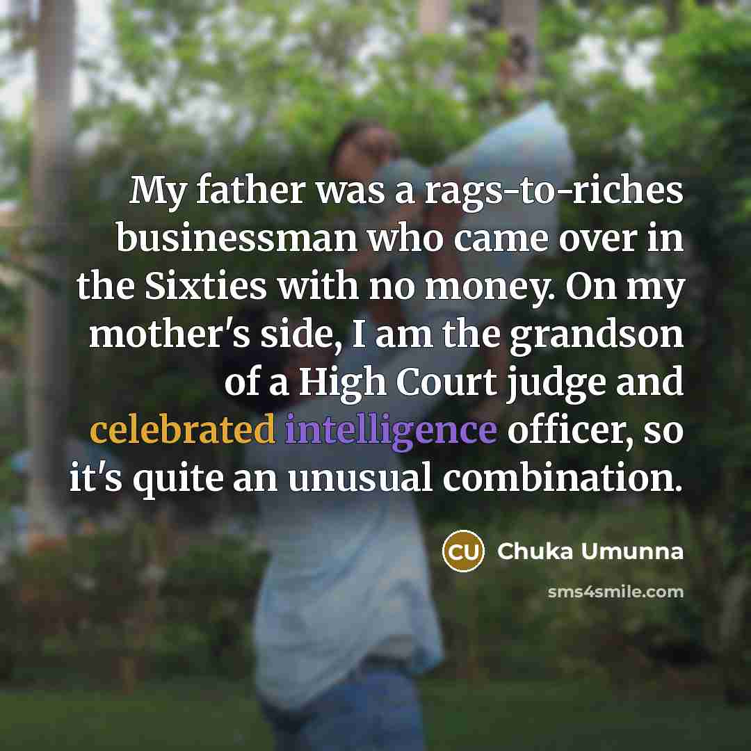 “My father was a rags-to-riches businessman who came over in…” quote by Chuka Umunna