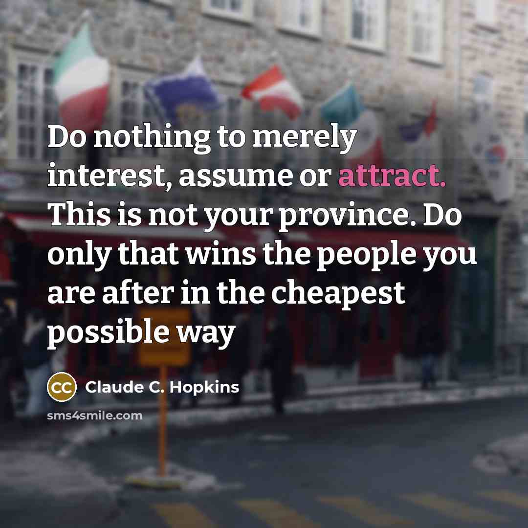 “Do nothing to merely interest, assume or attract. This is…” quote by Claude C. Hopkins