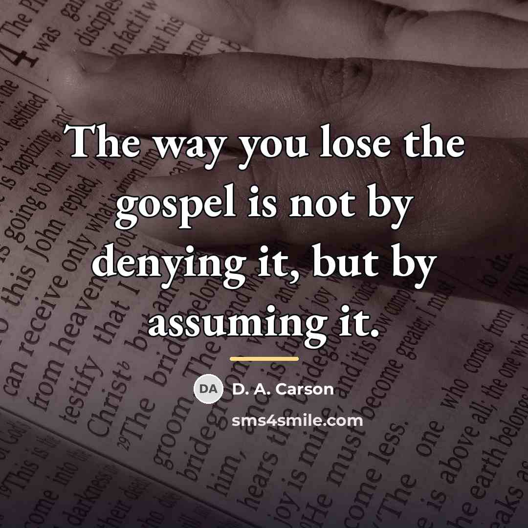 “The way you lose the gospel is not by denying…” quote by D. A. Carson