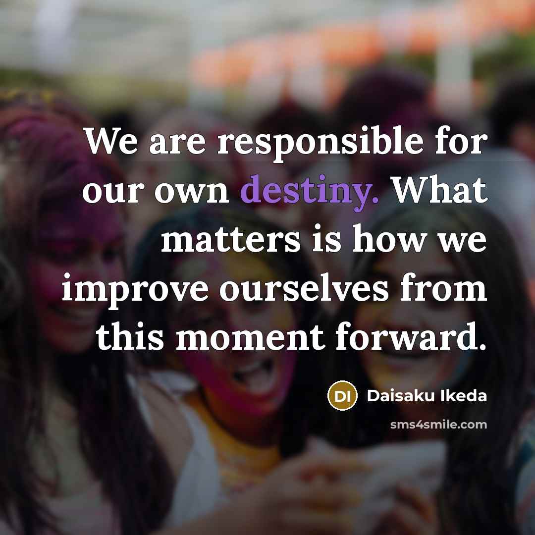 “We are responsible for our own destiny. What matters is…” quote by Daisaku Ikeda