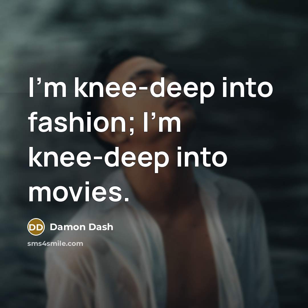 “I'm knee-deep into fashion; I'm knee-deep into movies.…” quote by Damon Dash
