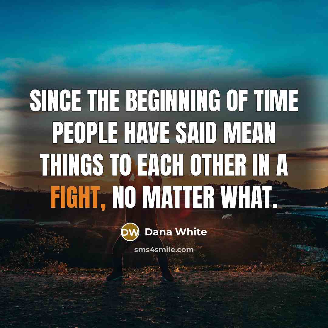 “Since the beginning of time people have said mean things…” quote by Dana White