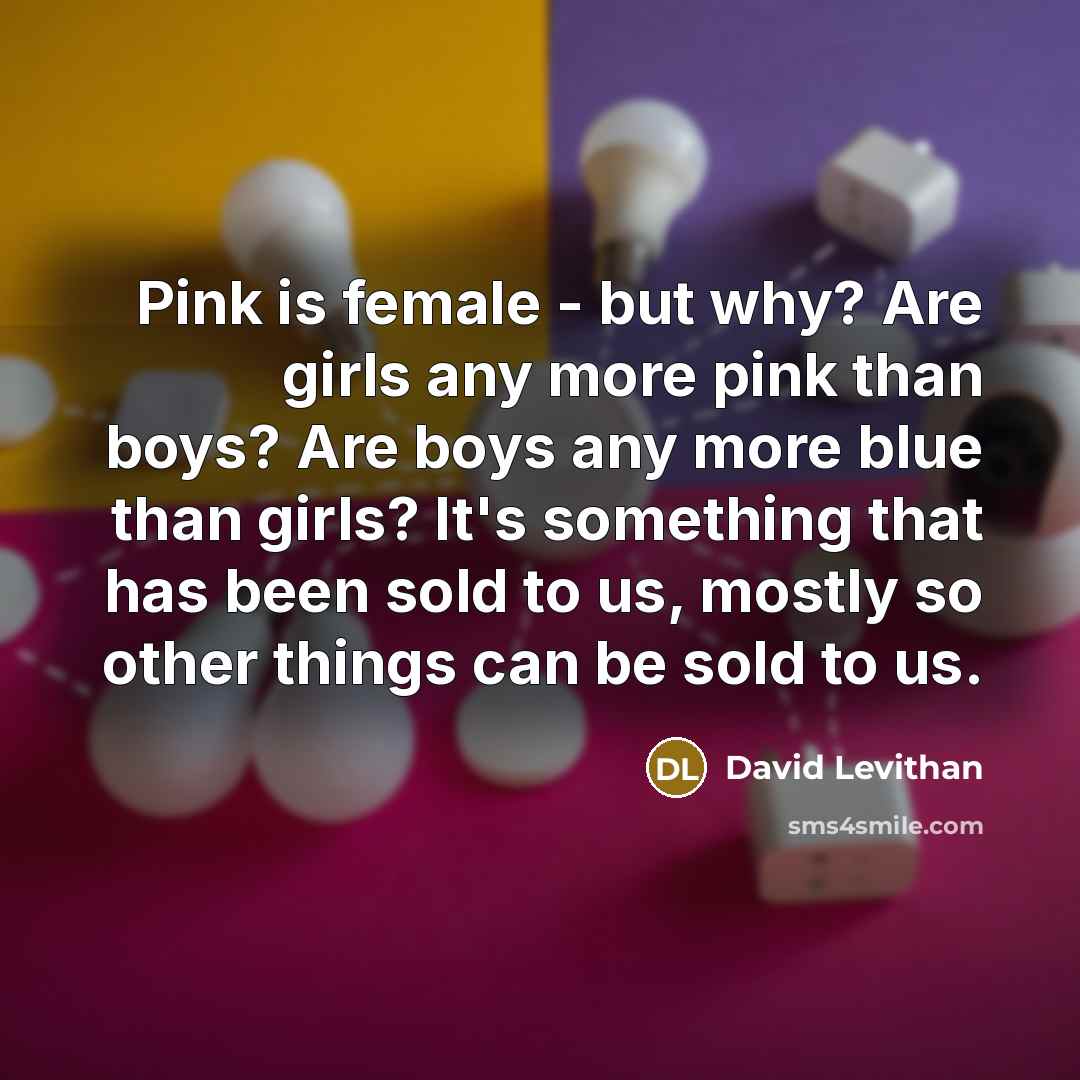 “Pink is female - but why? Are girls any more…” quote by David Levithan