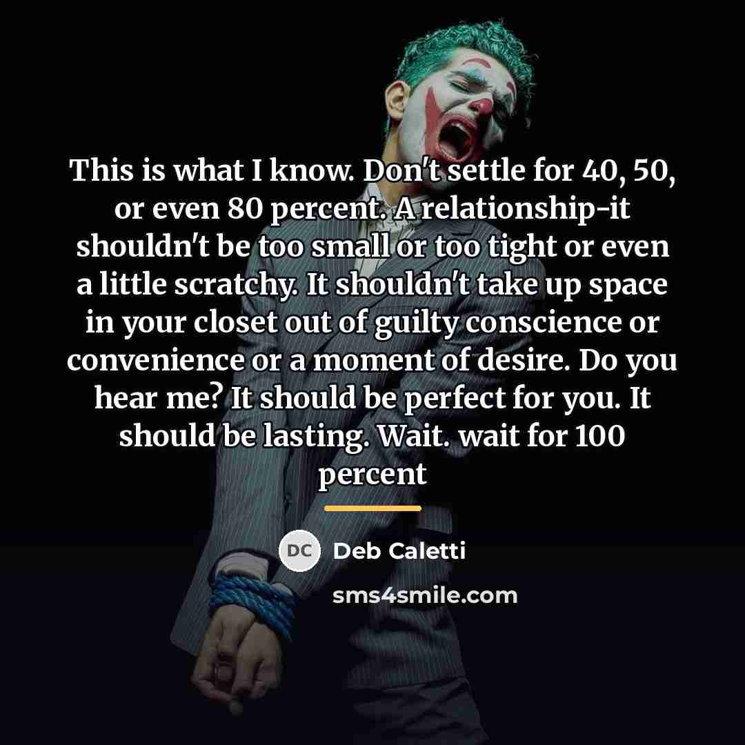 “This is what I know. Don't settle for 40, 50,…” quote by Deb Caletti