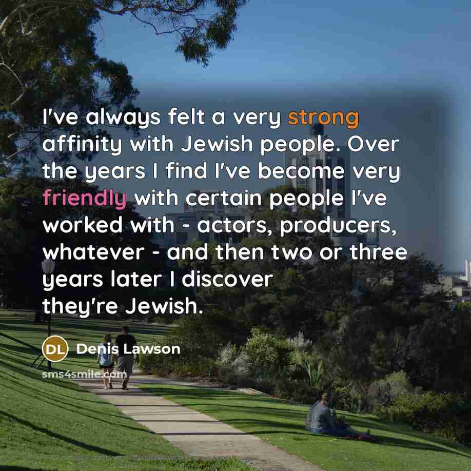 “I've always felt a very strong affinity with Jewish people.…” quote by Denis Lawson
