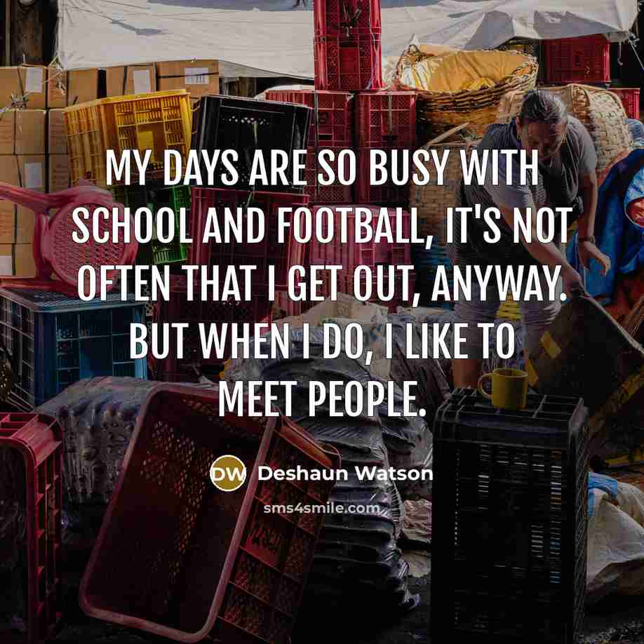 “My days are so busy with school and football, it's…” quote by Deshaun Watson