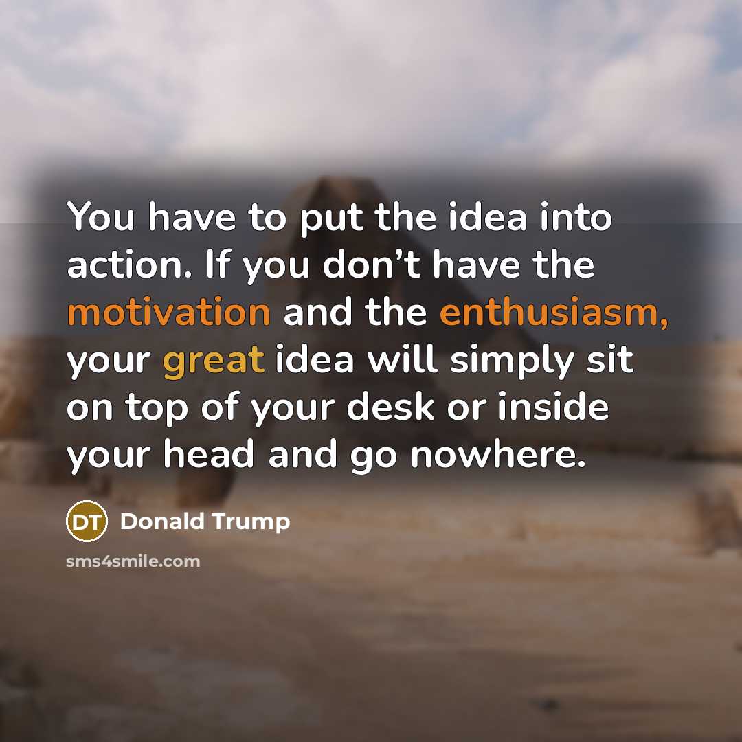 “You have to put the idea into action. If you…” quote by Donald Trump