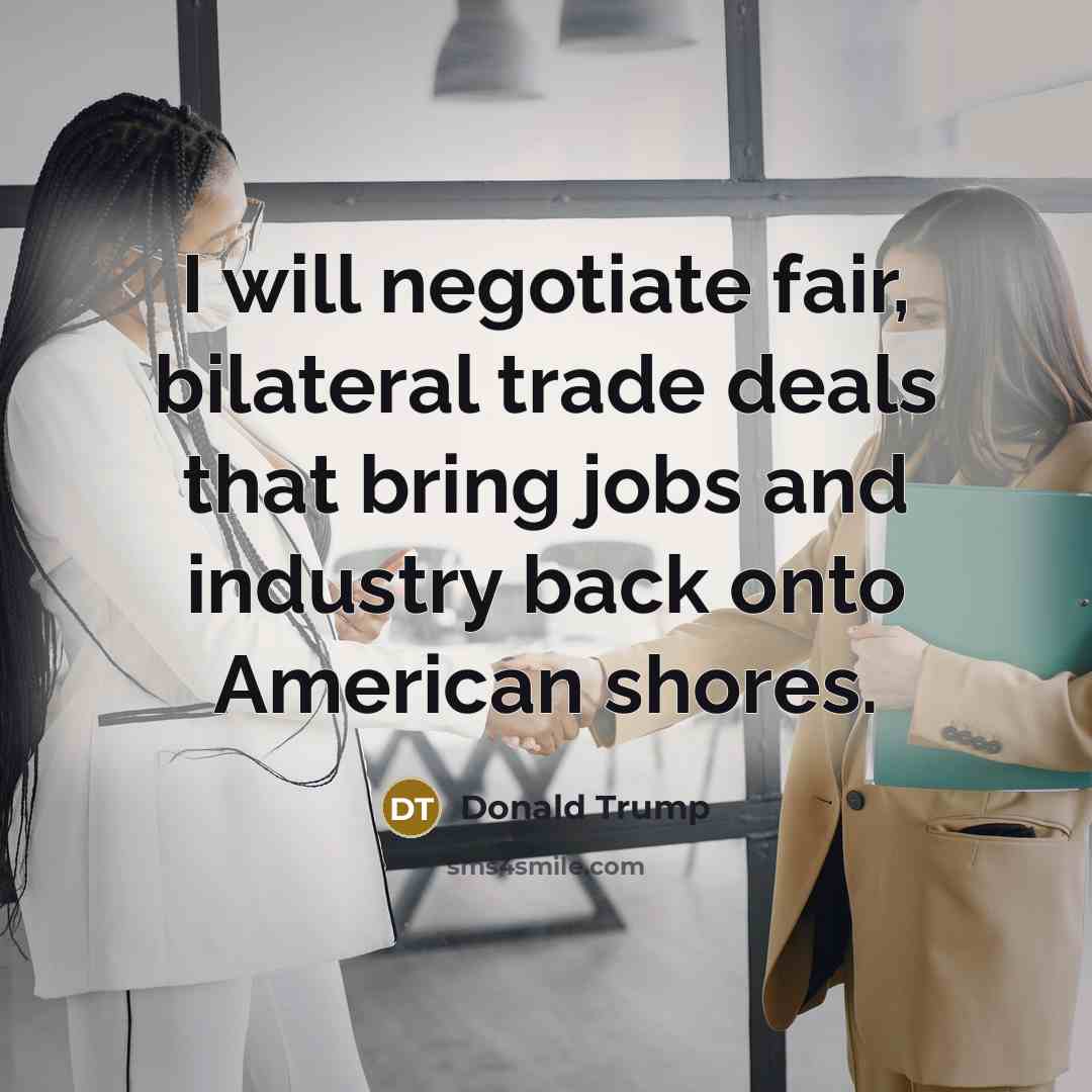 “I will negotiate fair, bilateral trade deals that bring jobs…” quote by Donald Trump