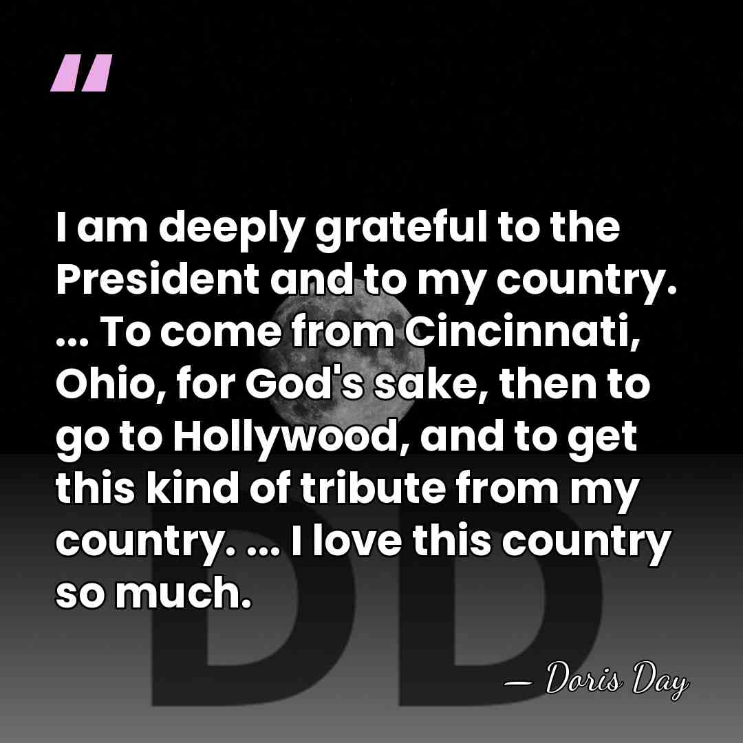 I am deeply grateful to the President and to my country. ...&hellip; - Doris Day