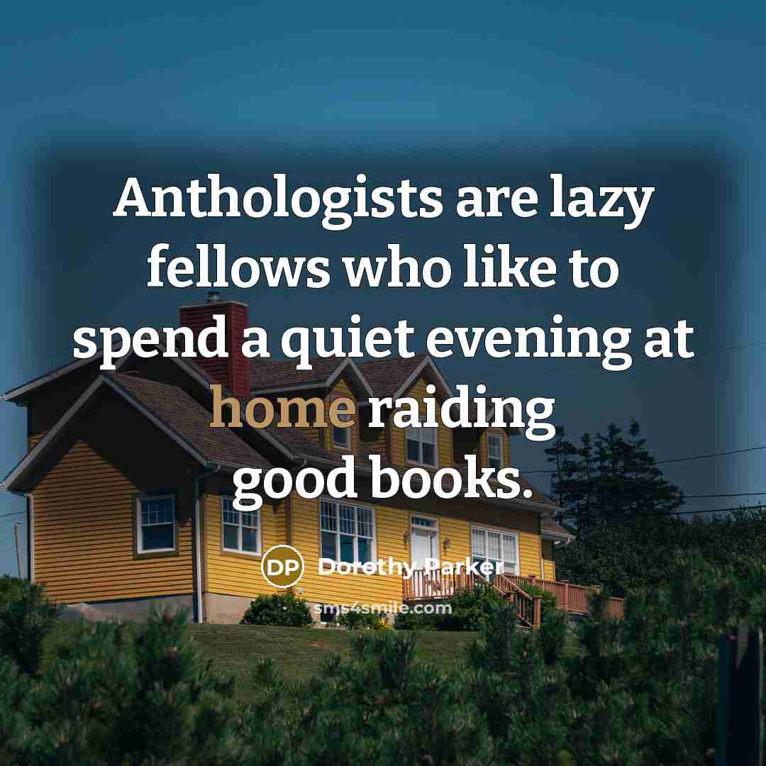 “Anthologists are lazy fellows who like to spend a quiet…” quote by Dorothy Parker