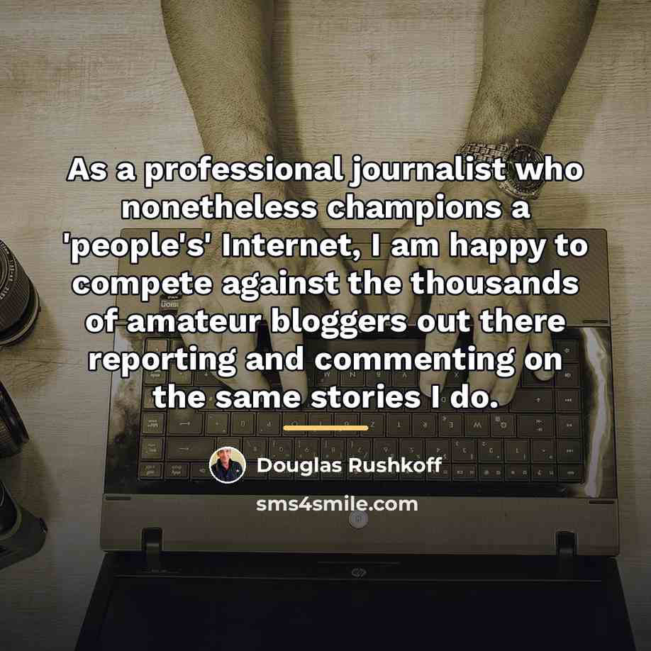 “As a professional journalist who nonetheless champions a 'people's' Internet,…” quote by Douglas Rushkoff