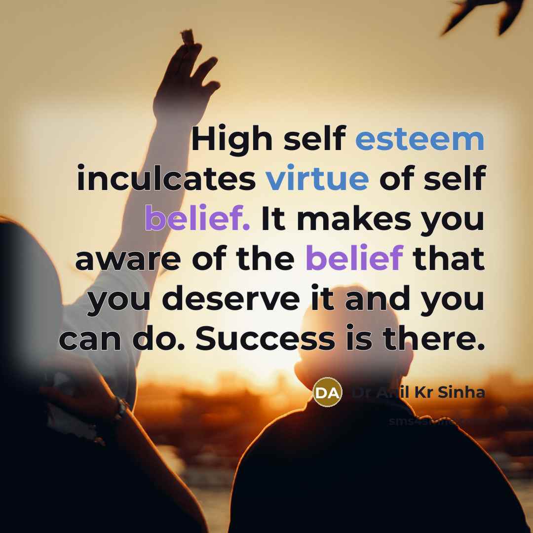 “High self esteem inculcates virtue of self belief. It makes…” quote by Dr Anil Kr Sinha