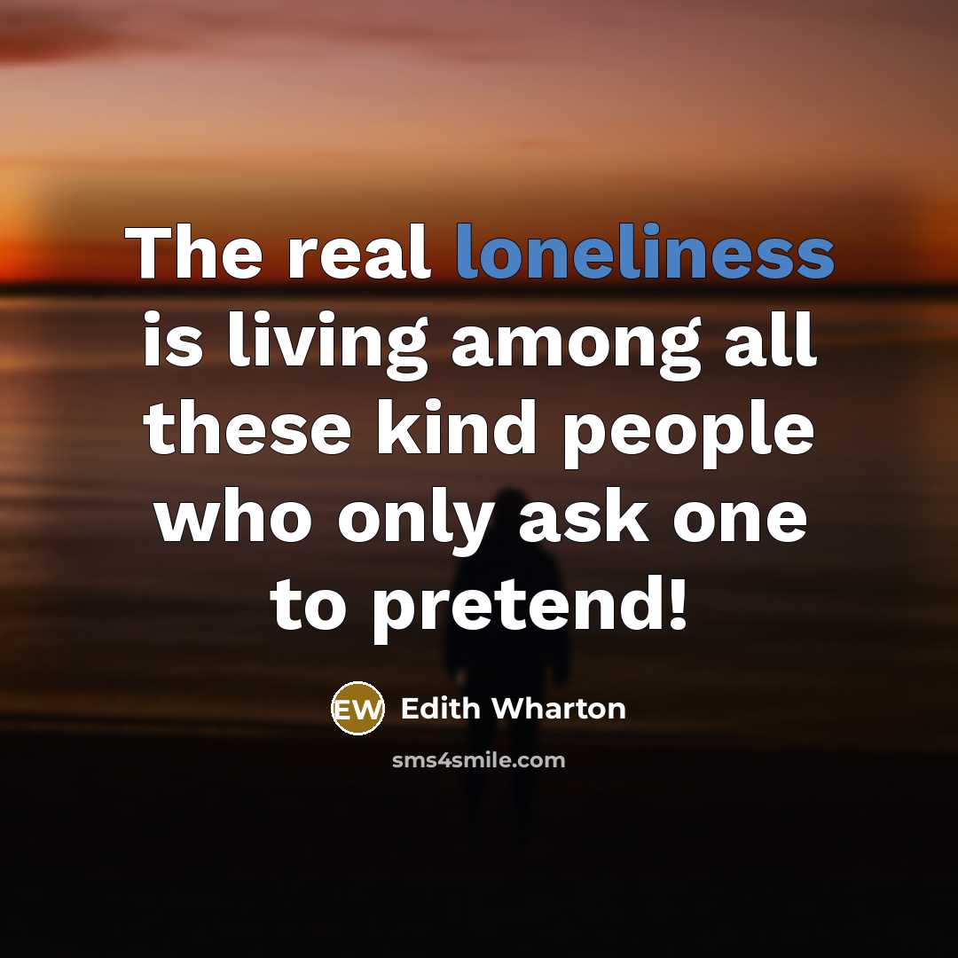 “The real loneliness is living among all these kind people…” quote by Edith Wharton